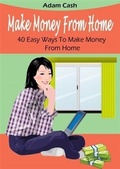 Cover: Make Money From Home- 40 Easy Ways to Make Money From Home - BOOKBABY