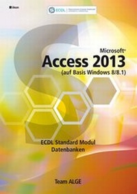 Abbildung von: ECDL Standard Access 2013 Modul Datenbanken anwenden (auf Basis Windows 8/8.1) - ALGE Druck & Medienwerk