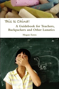 Abbildung von: This Is China: A Guidebook for Teachers, Backpackers and Other Lunatics - Lulu.com