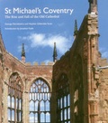 Cover: St Michael's Coventry: The Rise and Fall of the Old Cathedral - Scala Arts & Heritage Publishers Ltd