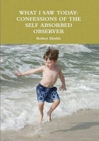 Enlarge image Cover: What I Saw Today: Confessions of the Self Absorbed Observer - Lulu.com