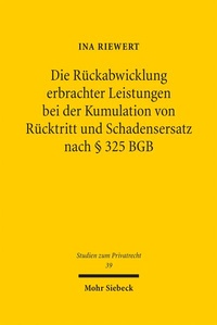 Bild: Die Rückabwicklung erbrachter Leistungen bei der Kumulation von Rücktritt und Schadensersatz nach § 325 BGB - Mohr Siebeck