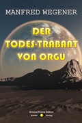 Cover: Der Todes-Trabant von Orgu (Science Fiction Roman) - Raidel Vlg eBooks