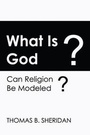 Cover: What Is God? Can Religion Be Modeled? - New Academia Publishing, LLC