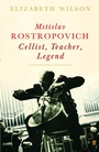 Cover: Mstislav Rostropovich: Cellist, Teacher, Legend - Faber & Faber