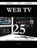 Cover: Web TV 25 Success Secrets - 25 Most Asked Questions on Web TV - What You Need to Know - Emereo Publishing