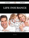 Cover: Life Insurance 85 Success Secrets - 85 Most Asked Questions on Life Insurance - What You Need to Know - Emereo Publishing