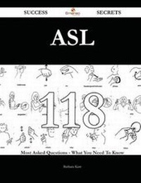 Enlarge image Cover: ASL 118 Success Secrets - 118 Most Asked Questions on ASL - What You Need to Know - Emereo Publishing