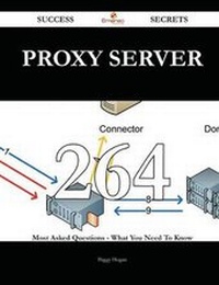 Enlarge image Cover: Proxy Server 264 Success Secrets - 264 Most Asked Questions on Proxy Server - What You Need to Know - Emereo Publishing