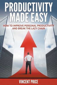 Abbildung von: Productivity Made Easy - How to Improve Personal Productivity and Break the Lazy Chain - Speedy Publishing LLC