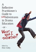 Cover: A Reflective Practitioner's Guide to (Mis)Adventures in Drama Education - or - What Was I Thinking? - Intellect Books
