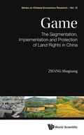 Cover: Game: The Segmentation, Implementation And Protection Of Land Rights In China - World Scientific Publishing Co Pte Ltd