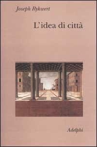 Abbildung von: L' idea di città. Antropologia della forma urbana nel mondo antico - Collezione Il ramo d'oro;Adelphi