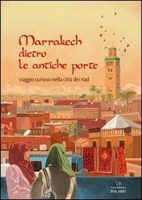 Abbildung von: Marrakech dietro le antiche porte. Viaggio curioso nella città dei riad - Fuori collana;Polaris