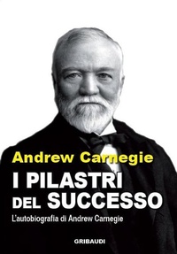 Abbildung von: I pilastri del successo. L'autobiografia di Andrew Carnegie - Gribaudi