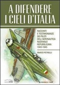 Cover: A difendere i cieli d'Italia. Racconti e testimonianze dei piloti dell'aeronautica nazionale repubblicana 1943-1945 - Ciclostile;Eclettica