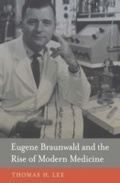 Cover: Eugene Braunwald and the Rise of Modern Medicine - Harvard University Press