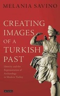 Cover: Creating Images of a Turkish Past: Identity and the Representation of Archaeology in Modern Turkey - I.B. Tauris