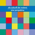 Cover: Die Zukunft der Malerei - Edition Sammlung Essl