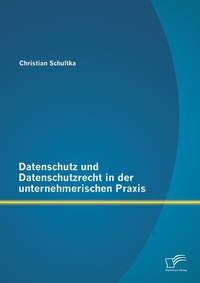 Abbildung von: Datenschutz und Datenschutzrecht in der unternehmerischen Praxis - Diplomica Verlag
