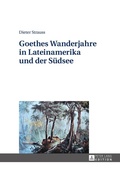 Cover: Goethes Wanderjahre in Lateinamerika und der S&uuml;dsee - Peter Lang Verlag