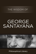 Cover: The Wisdom of George Santayana - Philosophical Library/Open Road