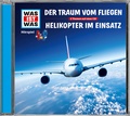 Cover: WAS IST WAS H&ouml;rspiel: Der Traum vom Fliegen/ Helikopter im Einsatz - Tessloff Verlag Ragnar Tessloff GmbH & Co. KG