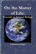 Cover: On the Matter of Life: Towards an Integral Biology of Economics - Lulu.com