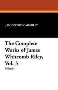 Enlarge image Cover: The Complete Works of James Whitcomb Riley, Vol. 3 - Wildside Press