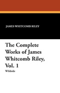 Cover: The Complete Works of James Whitcomb Riley, Vol. 1 - Wildside Press