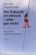 Cover: Die Zukunft ist ethisch - oder gar nicht - Waldgut Verlag