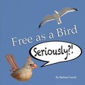 Cover: Free as a Bird Seriously?! - Lulu.com