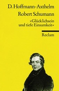 Cover: Robert Schumann. "Gl&uuml;cklichsein und tiefe Einsamkeit" - Reclam