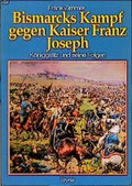 Cover: Bismarcks Kampf gegen Kaiser Franz Joseph - Styria Premium in Verlagsgruppe Styria GmbH & Co. KG