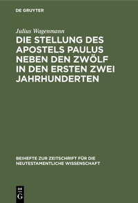 Abbildung von: Die Stellung des Apostels Paulus neben den Zwölf in den ersten zwei Jahrhunderten - De Gruyter
