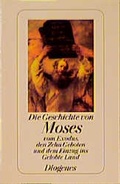 Cover: Die Geschichte von Moses, vom Exodus, den Zehn Geboten und dem Einzug ins Gelobte Land - Diogenes