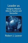 Cover: Leader as Designer, Maestro, Ethicist, Teacher and Storyteller - Lulu.com
