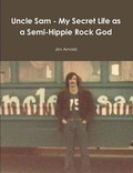 Cover: Uncle Sam - My Secret Life as a Semi-Hippie Rock God - Lulu.com