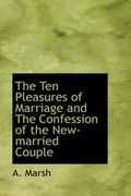 Cover: The Ten Pleasures of Marriage and the Confession of the New-Married Couple - BiblioLife