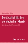 Cover: Die Geschichtlichkeit der deutschen Klassik - J.B. Metzler