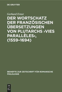 Abbildung von: Der Wortschatz der französischen Übersetzungen von Plutarchs "Vies parallèles" (1559-1694) - Max Niemeyer Verlag