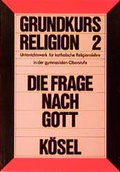 Cover: Grundkurs Religion / Die Frage nach Gott - K&ouml;sel