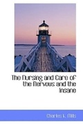 Cover: The Nursing and Care of the Nervous and the Insane - BiblioLife