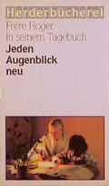Cover: Fr&egrave;re Roger in seinem Tagebuch: Jeden Augenblick neu - Verlag Herder