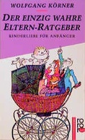 Cover: Der einzig wahre Eltern-Ratgeber - Rowohlt Taschenbuch