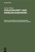 Cover: "Staatskunst und Kriegshandwerk. Das Problem des ""Militarismus"" in Deutschland" / Die Herrschaft des deutschen Militarismus und die Katastrophe von 1918 - Oldenbourg Wissenschaftsverlag