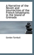 Cover: A Narrative of the Revolt and Insurrection of the French Inhabitants in the Island of Grenada - BiblioLife