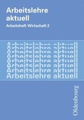 Cover: Arbeitslehre aktuell / Arbeitsheft Wirtschaft 2 - Oldenbourg Wissenschaftsverlag