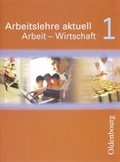 Cover: Arbeitslehre aktuell / Arbeit - Wirtschaft 1. Neu - Oldenbourg Wissenschaftsverlag