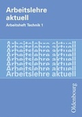 Cover: Arbeitslehre aktuell / Arbeitsheft Technik 1 - Oldenbourg Wissenschaftsverlag